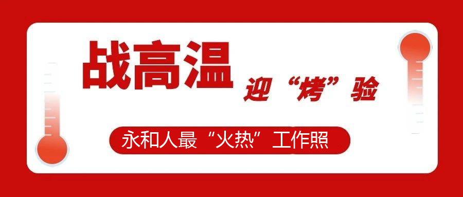 【一線視角】迎“烤”驗，不服“暑”，最“火熱”工作照！今天的頭條留給經(jīng)受住“烤”驗的永和人！